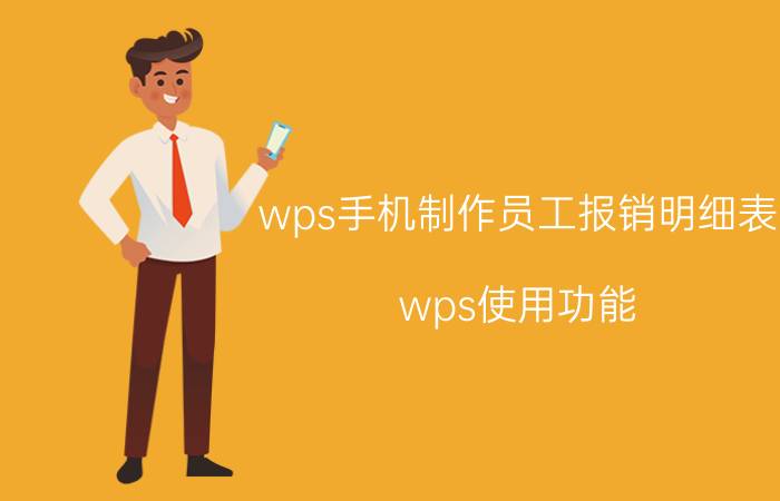 wps手机制作员工报销明细表 wps使用功能？